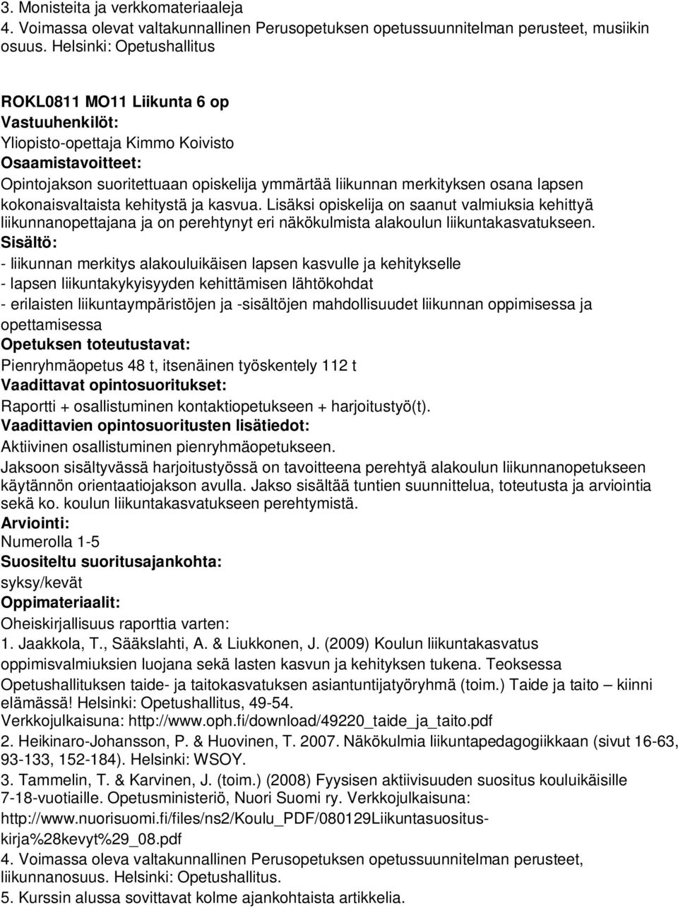 kasvua. Lisäksi opiskelija on saanut valmiuksia kehittyä liikunnanopettajana ja on perehtynyt eri näkökulmista alakoulun liikuntakasvatukseen.