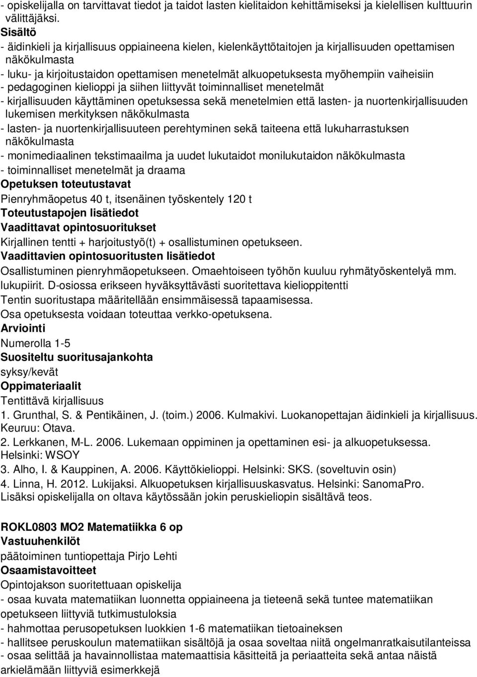 vaiheisiin - pedagoginen kielioppi ja siihen liittyvät toiminnalliset menetelmät - kirjallisuuden käyttäminen opetuksessa sekä menetelmien että lasten- ja nuortenkirjallisuuden lukemisen merkityksen
