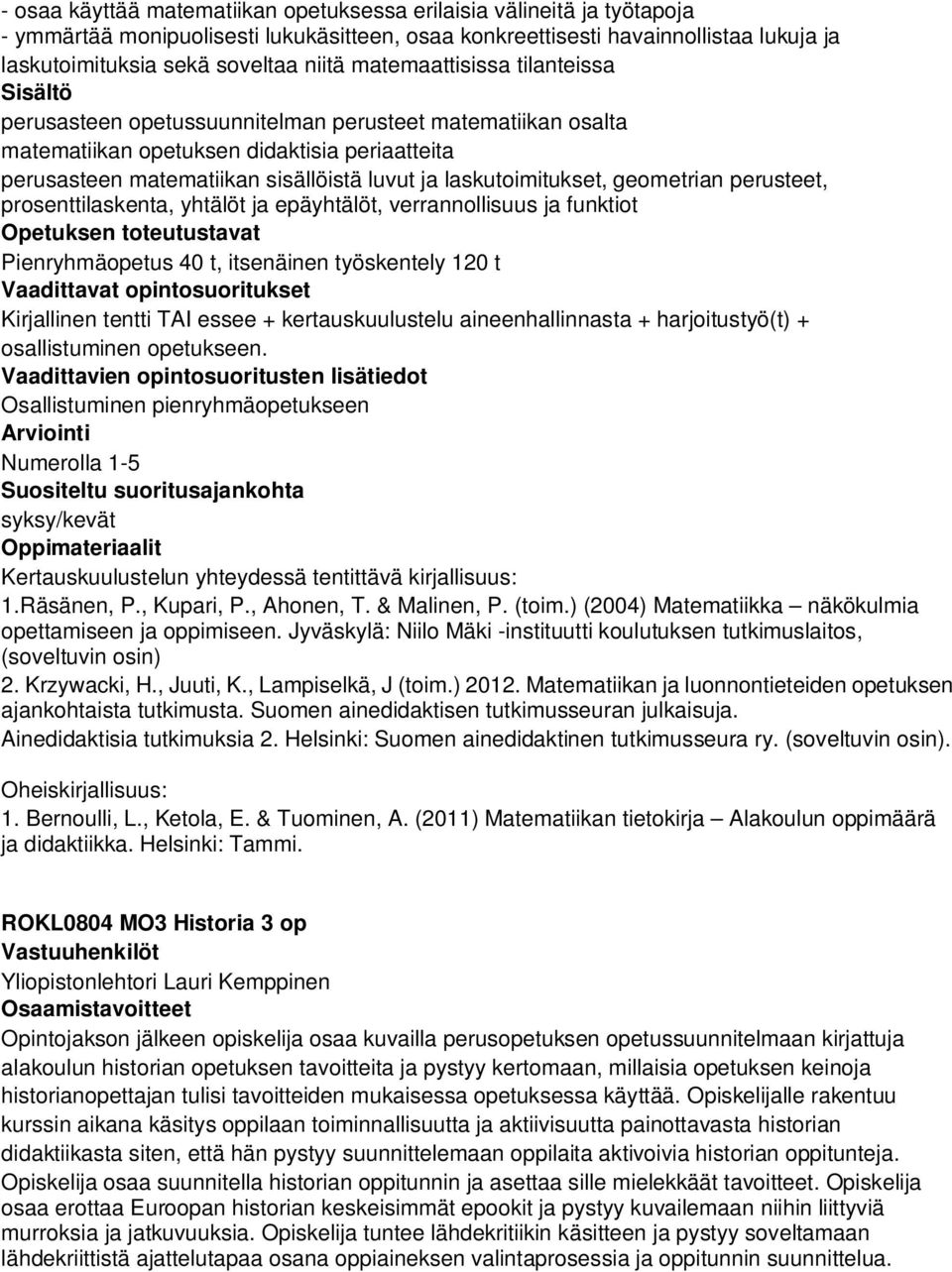 geometrian perusteet, prosenttilaskenta, yhtälöt ja epäyhtälöt, verrannollisuus ja funktiot Pienryhmäopetus 40 t, itsenäinen työskentely 120 t Kirjallinen tentti TAI essee + kertauskuulustelu