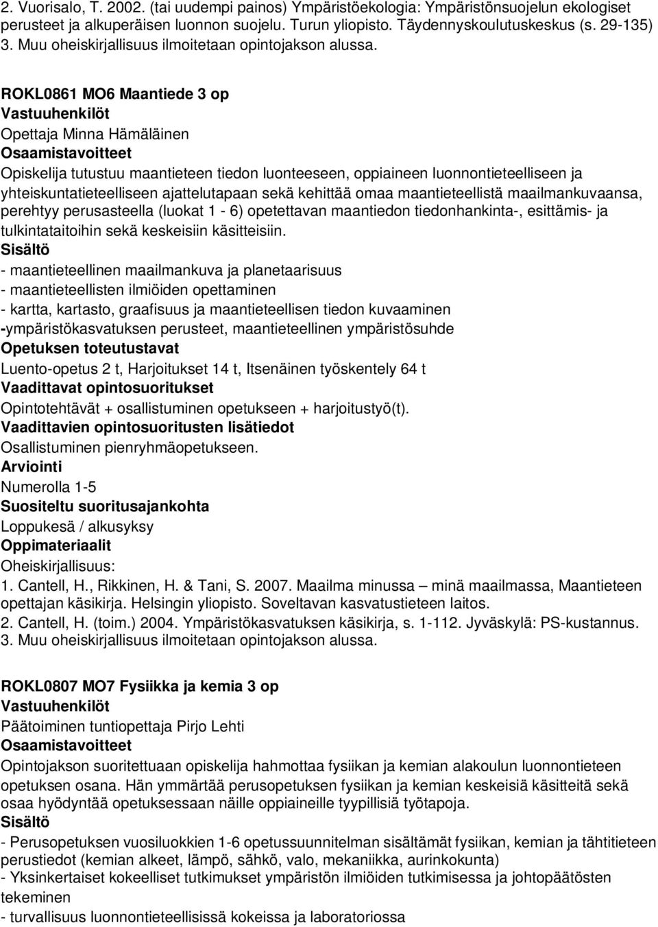 ROKL0861 MO6 Maantiede 3 op Opettaja Minna Hämäläinen Opiskelija tutustuu maantieteen tiedon luonteeseen, oppiaineen luonnontieteelliseen ja yhteiskuntatieteelliseen ajattelutapaan sekä kehittää omaa
