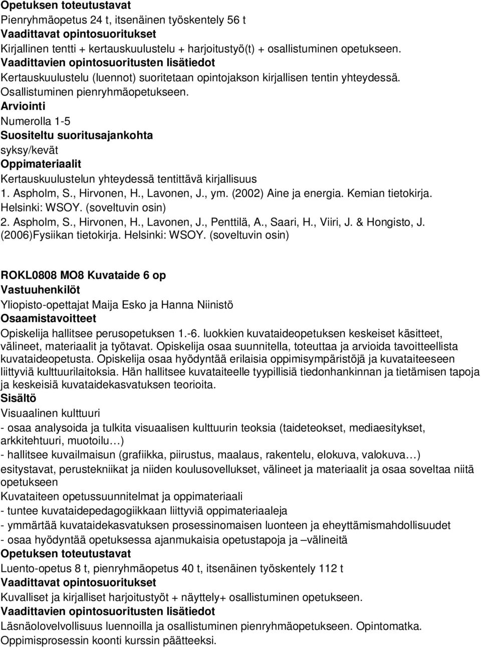 , Hirvonen, H., Lavonen, J., ym. (2002) Aine ja energia. Kemian tietokirja. Helsinki: WSOY. (soveltuvin osin) 2. Aspholm, S., Hirvonen, H., Lavonen, J., Penttilä, A., Saari, H., Viiri, J.