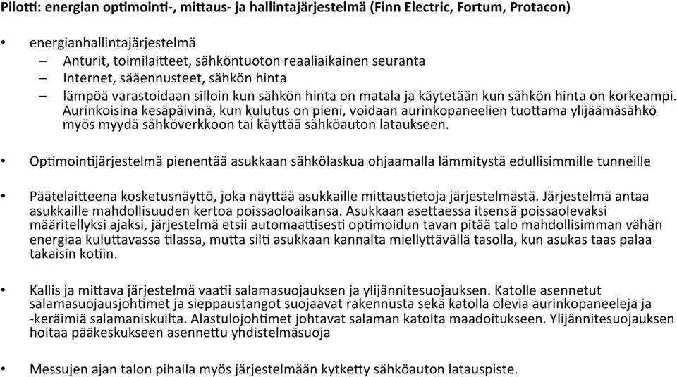 Aurinkoisina kesäpäivinä, kun kulutus on pieni, voidaan aurinkopaneelien tuo<ama ylijäämäsähkö myös myydä sähköverkkoon tai käy<ää sähköauton lataukseen.