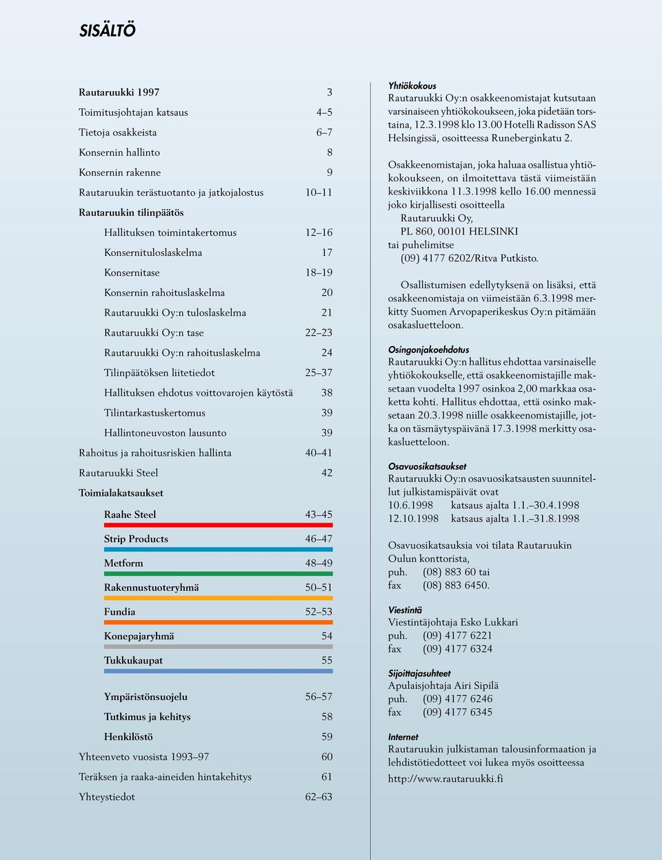 Tilinpäätöksen liitetiedot 25 37 Hallituksen ehdotus voittovarojen käytöstä 38 Tilintarkastuskertomus 39 Hallintoneuvoston lausunto 39 Rahoitus ja rahoitusriskien hallinta 40 41 Rautaruukki Steel 42