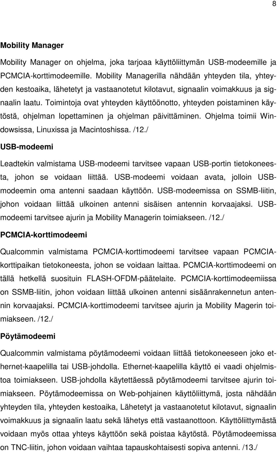 Toimintoja ovat yhteyden käyttöönotto, yhteyden poistaminen käytöstä, ohjelman lopettaminen ja ohjelman päivittäminen. Ohjelma toimii Windowsissa, Linuxissa ja Macintoshissa. /12.