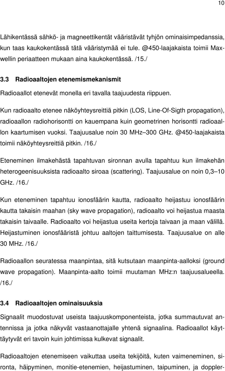 Kun radioaalto etenee näköyhteysreittiä pitkin (LOS, Line-Of-Sigth propagation), radioaallon radiohorisontti on kauempana kuin geometrinen horisontti radioaallon kaartumisen vuoksi.