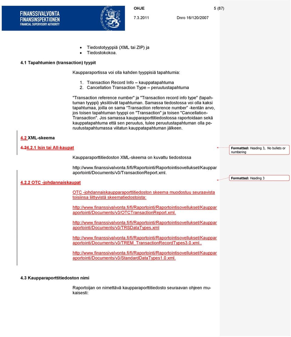 Samassa tiedostossa voi olla kaksi tapahtumaa, joilla on sama Transaction reference number -kentän arvo, jos toisen tapahtuman tyyppi on "Transaction" ja toisen "Cancellation- Transaction".