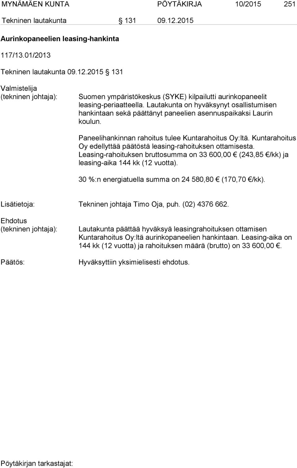 Kuntarahoitus Oy edellyttää päätöstä leasing-rahoituksen ottamisesta. Leasing-rahoituksen bruttosumma on 33 600,00 (243,85 /kk) ja leasing-aika 144 kk (12 vuotta).