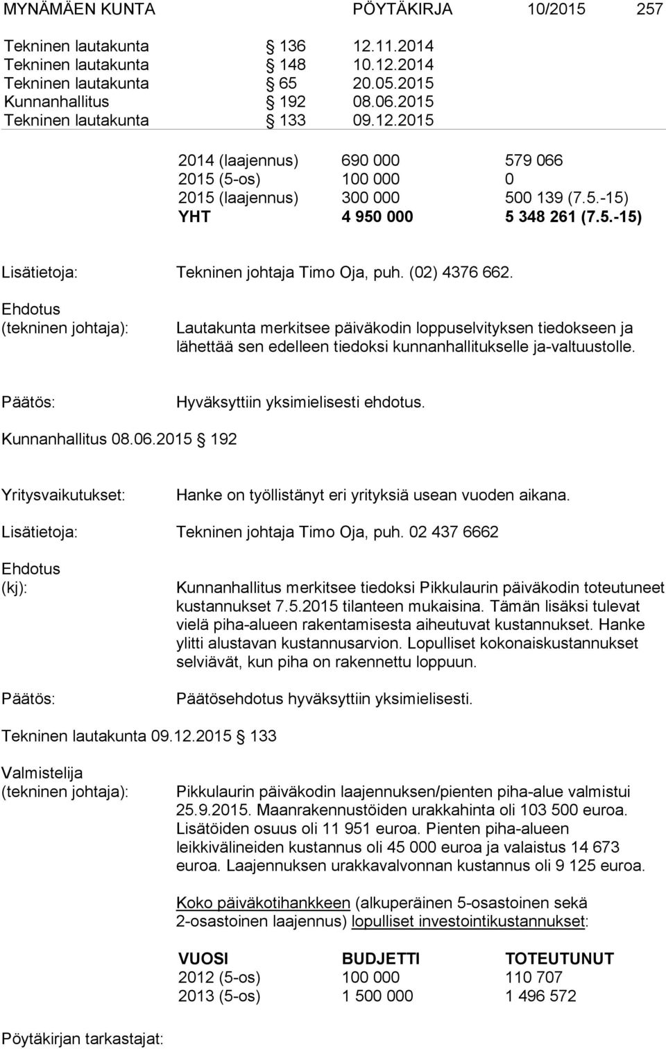 Lautakunta merkitsee päiväkodin loppuselvityksen tiedokseen ja lähettää sen edelleen tiedoksi kunnanhallitukselle ja-valtuustolle. Hyväksyttiin yksimielisesti ehdotus. Kunnanhallitus 08.06.