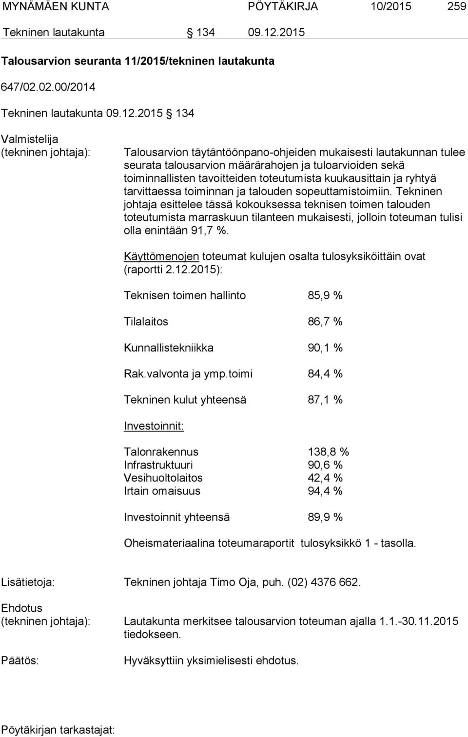 2015 134 Talousarvion täytäntöönpano-ohjeiden mukaisesti lautakunnan tulee seurata talousarvion määrärahojen ja tuloarvioiden sekä toiminnallisten tavoitteiden toteutumista kuukausittain ja ryhtyä