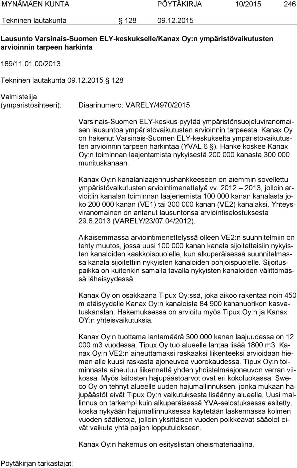 Kanax Oy on hakenut Varsinais-Suomen ELY-keskukselta ym pä ris tö vai ku tusten arvioinnin tarpeen harkintaa (YVAL 6 ).