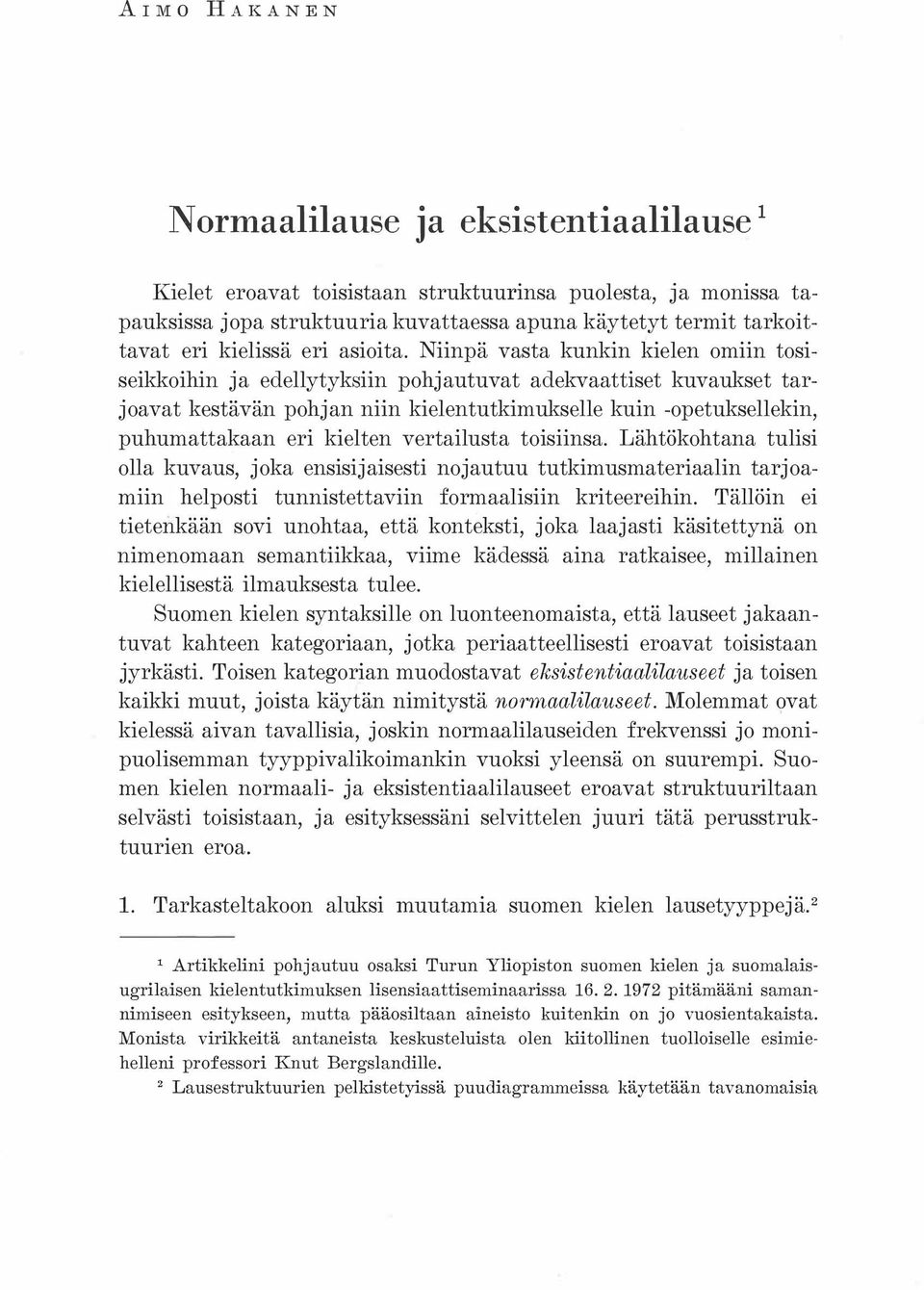 Niinpä vasta kunkin kielen omiin tosiseikkoihin ja edellytyksiin pohjautuvat adekvaattiset kuvaukset tarjoavat kestävän pohjan niin kielentutkimukselle kuin -opetuksellekin, puhumattakaan eri kielten