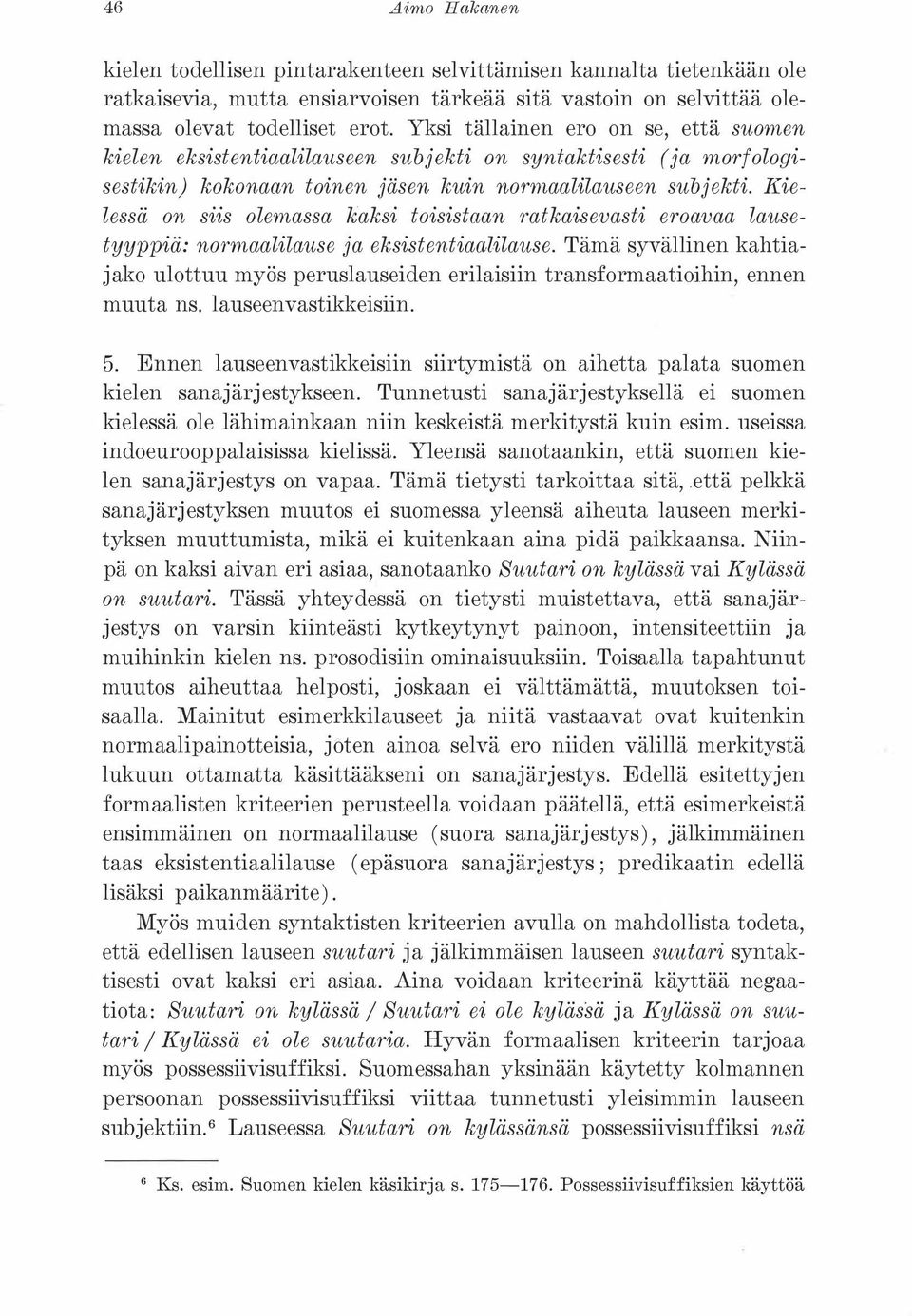 Kielessä on siis olemassa kaksi toisistaan ratkaisevasti eroavaa lausetyyppiä: nor maalilause ja eksistentiaalilause.