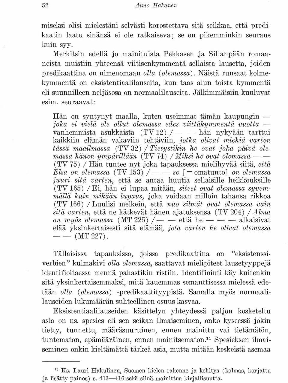 Näistä runsaat kolmekymmentä on eksistentiaalilauseita, kun taas alun toista kymmentä eli suunnilleen neljäsosa on normaalilauseita. Jälkimmäisiin kuuluvat esim.