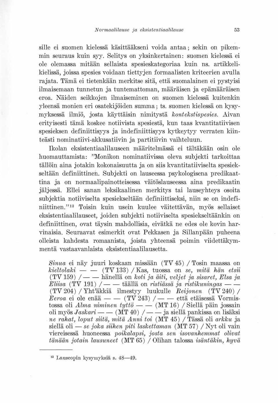 Tämä ei tietenkään merkitse sitä, että suomalainen ei pystyisi ilmaisemaan tunnetun ja tuntemattoman, määräisen ja epämääräisen eroa.