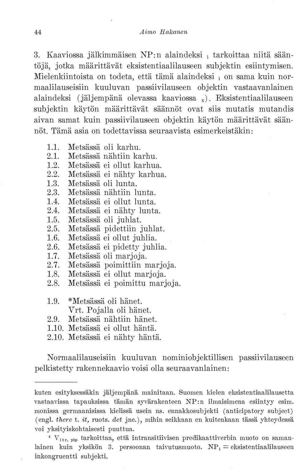 Eksistentiaalilauseen subjektin käytön määrittävät säännöt ovat siis mutatis mutandis aivan samat kuin passiivilauseen objektin käytön määrittävät säännöt.