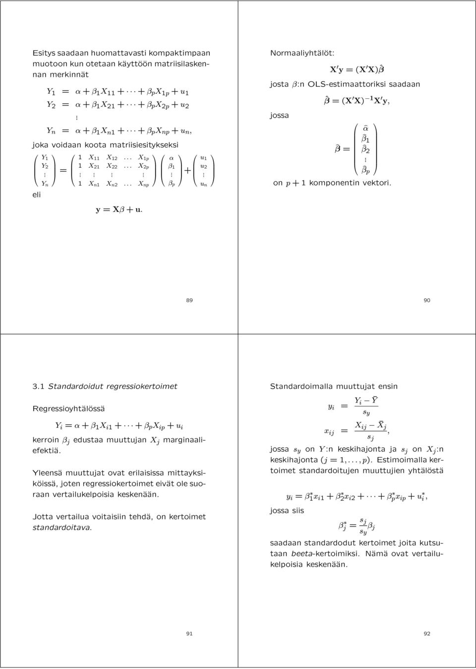 u n NormaaliyhtÄalÄot: X y =(X X)ˆ josta :n OLS-estimaattoriksi saadaan jossa ˆ =(X X) 1 X y, ^ = ^ ^ 1 ^ 2. ^ p on p + 1 komponentin vektori. 89 90 3.