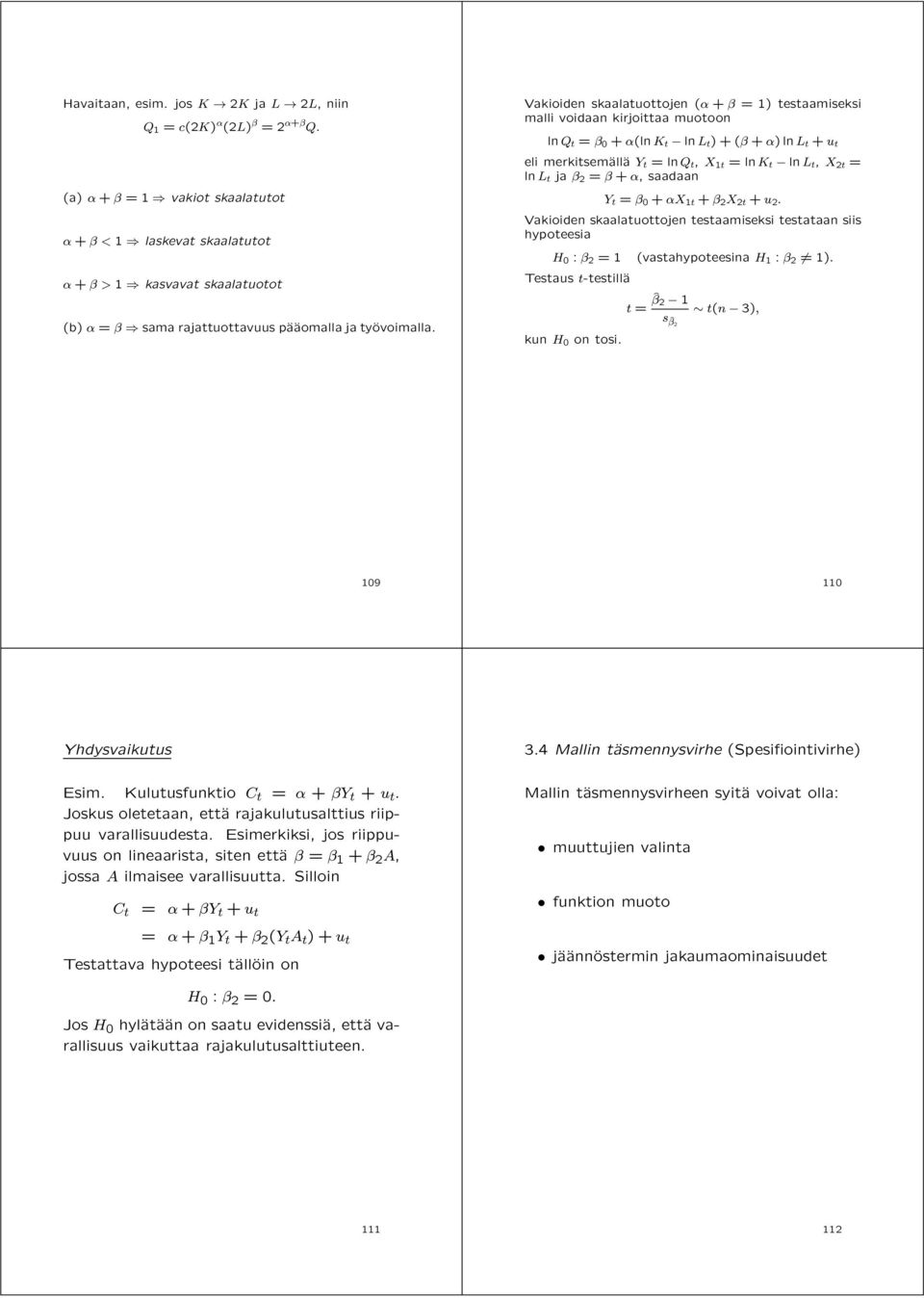 Vakioiden skaalatuottojen ( + = 1) testaamiseksi malli voidaan kirjoittaa muotoon ln Q t = 0 + (ln K t ln L t)+( + )lnl t + u t eli merkitsemäalläa Y t =lnq t, X 1t =lnk t ln L t, X 2t = ln L t ja 2