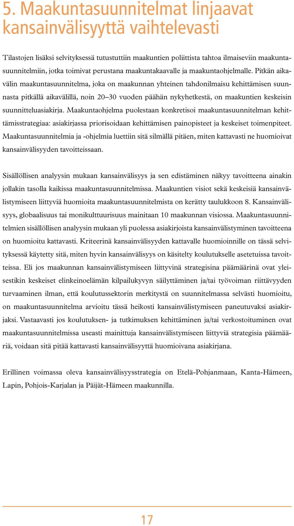 Pitkän aikavälin maakuntasuunnitelma, joka on maakunnan yhteinen tahdonilmaisu kehittämisen suunnasta pitkällä aikavälillä, noin 20 30 vuoden päähän nykyhetkestä, on maakuntien keskeisin