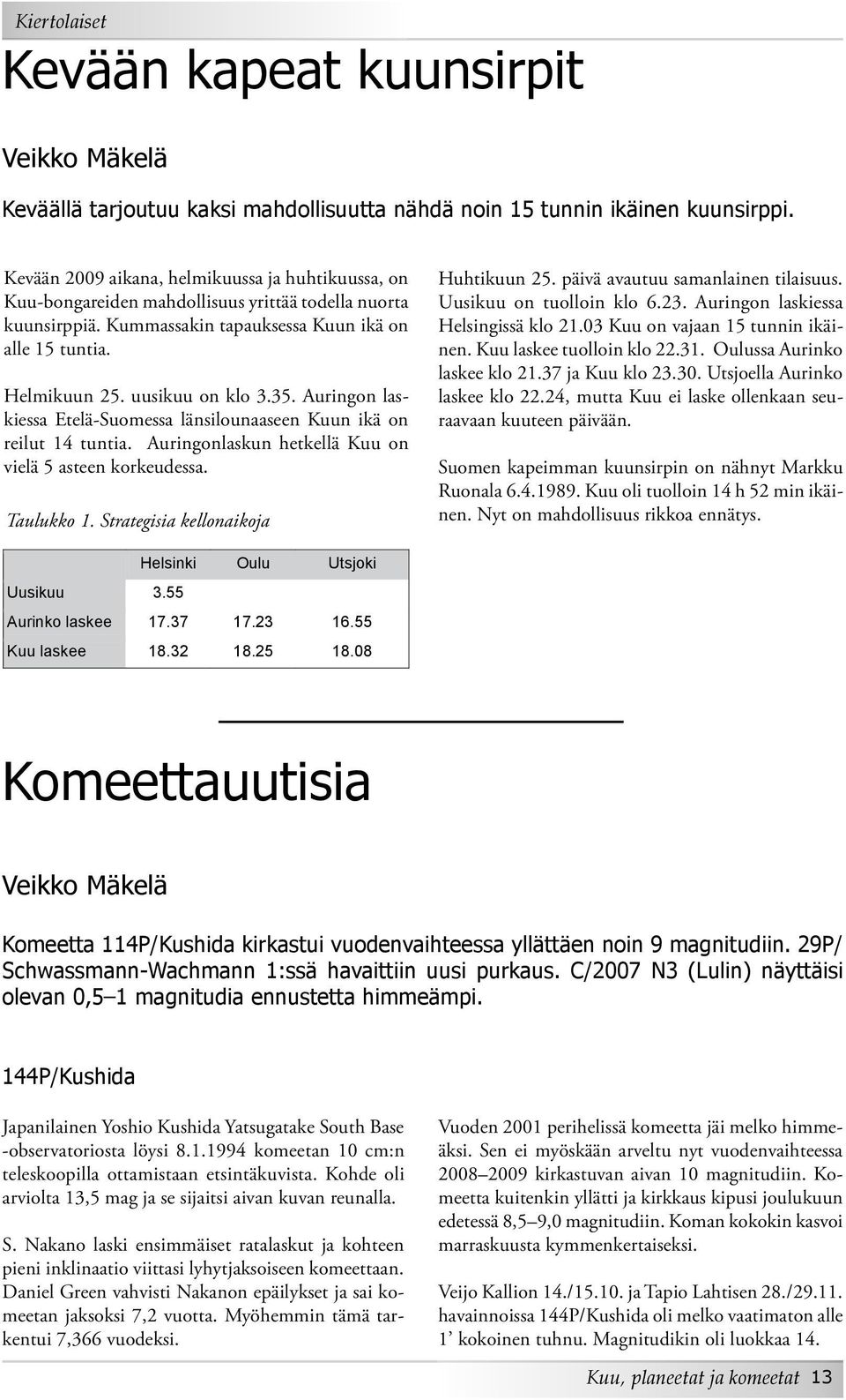 35. Auringon laskiessa Etelä-Suomessa länsilounaaseen Kuun ikä on reilut 14 tuntia. Auringonlaskun hetkellä Kuu on vielä 5 asteen korkeudessa. Taulukko 1. Strategisia kellonaikoja Huhtikuun 25.