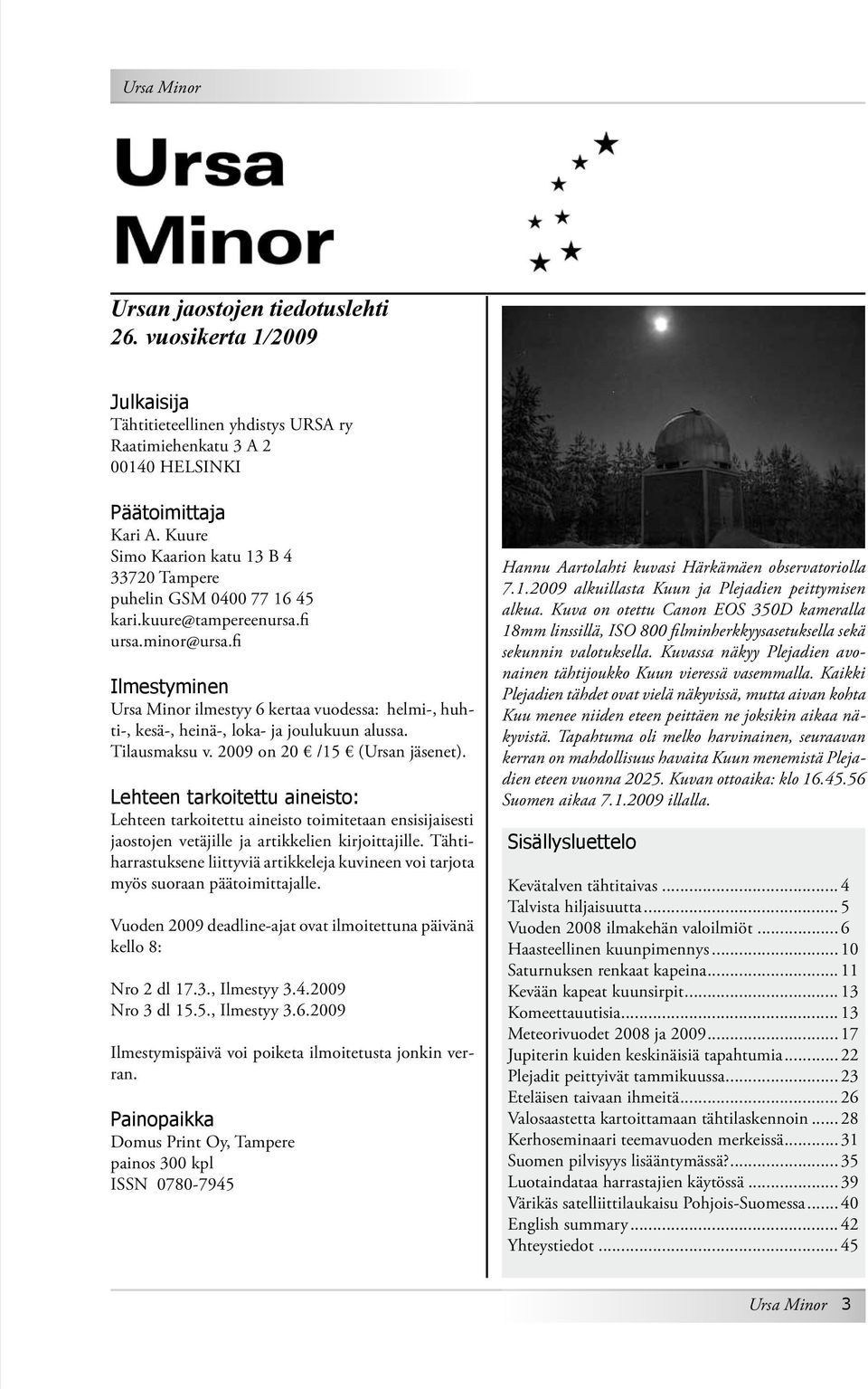 fi Ilmestyminen Ursa Minor ilmestyy 6 kertaa vuodessa: helmi-, huhti-, kesä-, heinä-, loka- ja joulukuun alussa. Tilaus maksu v. 2009 on 20 /15 (Ursan jäsenet).