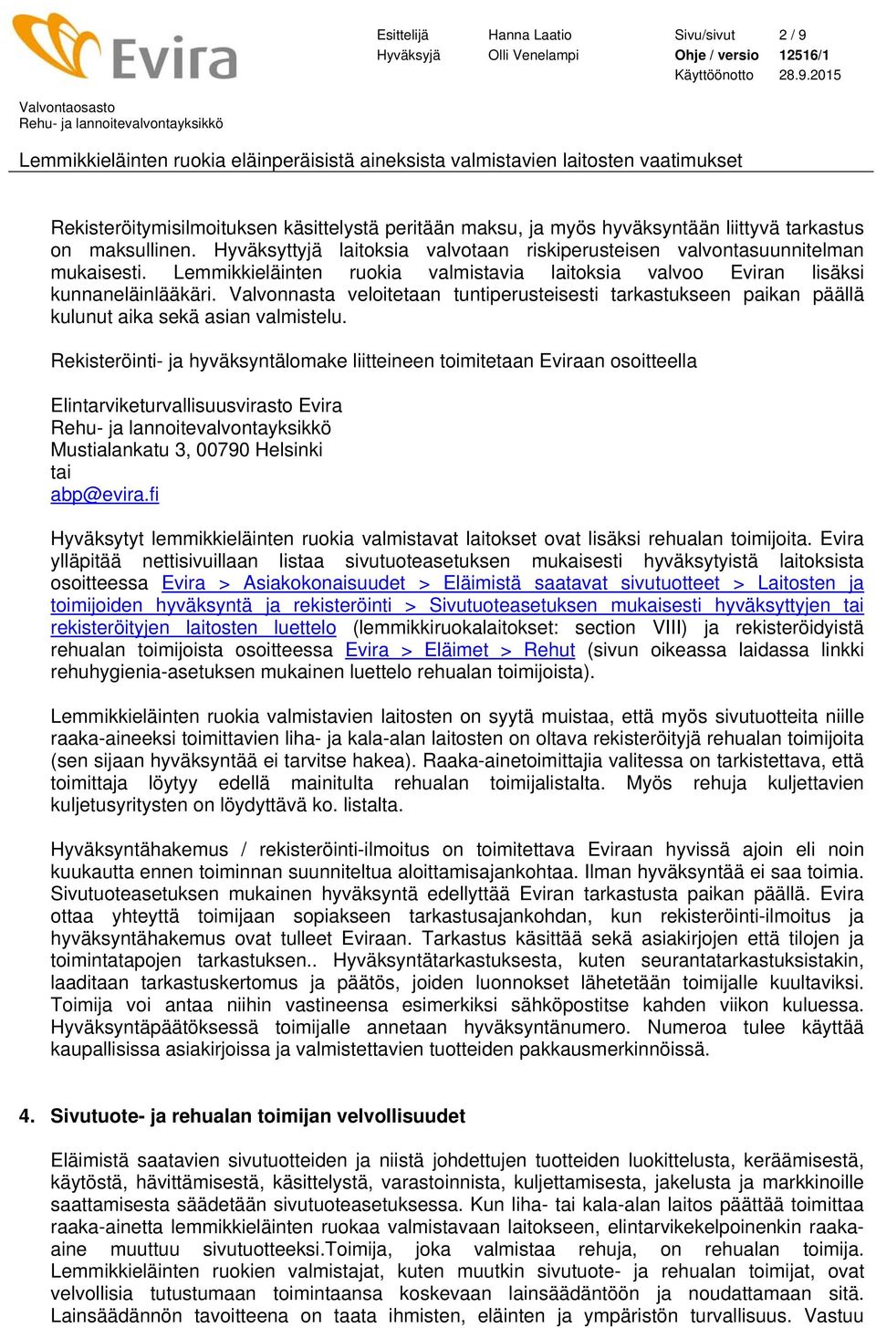 Valvonnasta veloitetaan tuntiperusteisesti tarkastukseen paikan päällä kulunut aika sekä asian valmistelu.