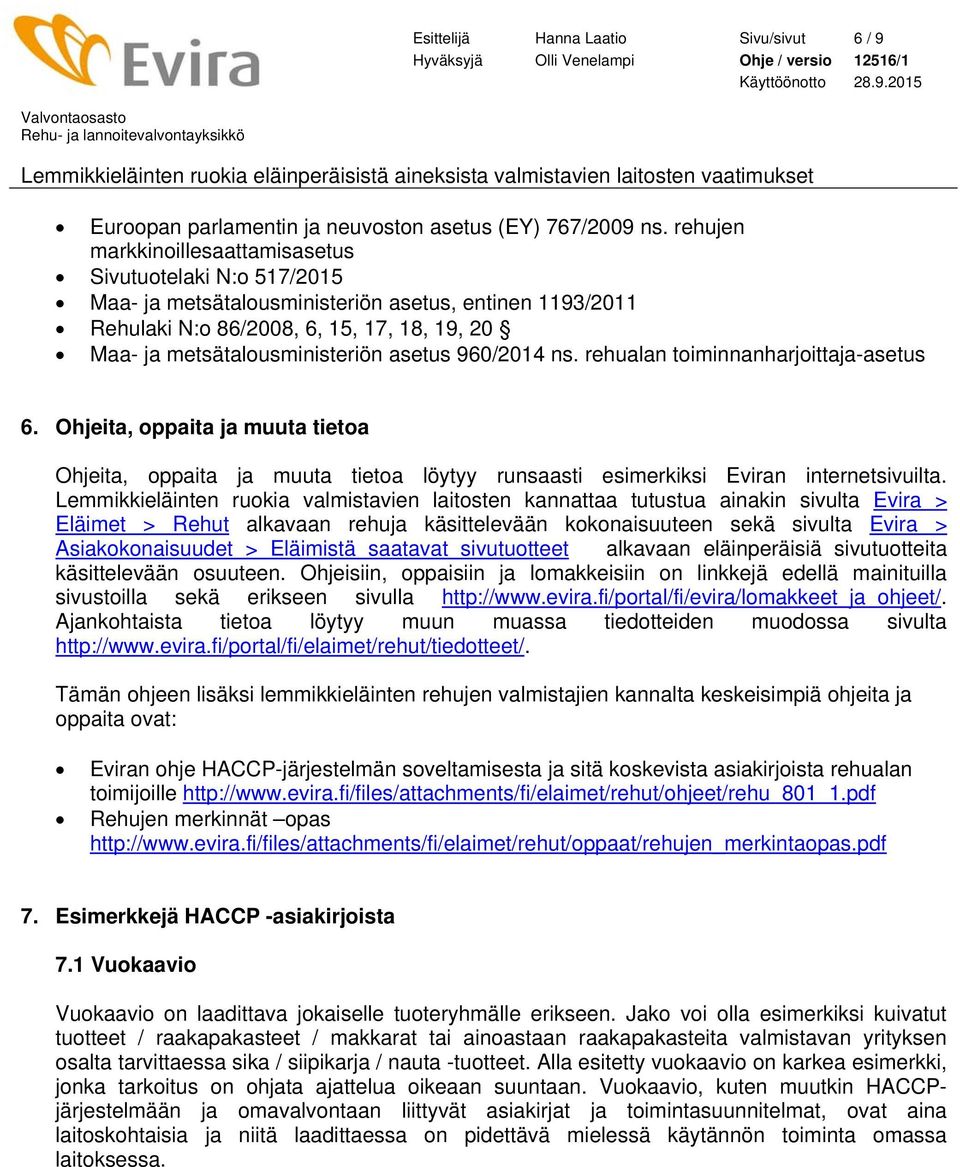 asetus 960/2014 ns. rehualan toiminnanharjoittaja-asetus 6. Ohjeita, oppaita ja muuta tietoa Ohjeita, oppaita ja muuta tietoa löytyy runsaasti esimerkiksi Eviran internetsivuilta.