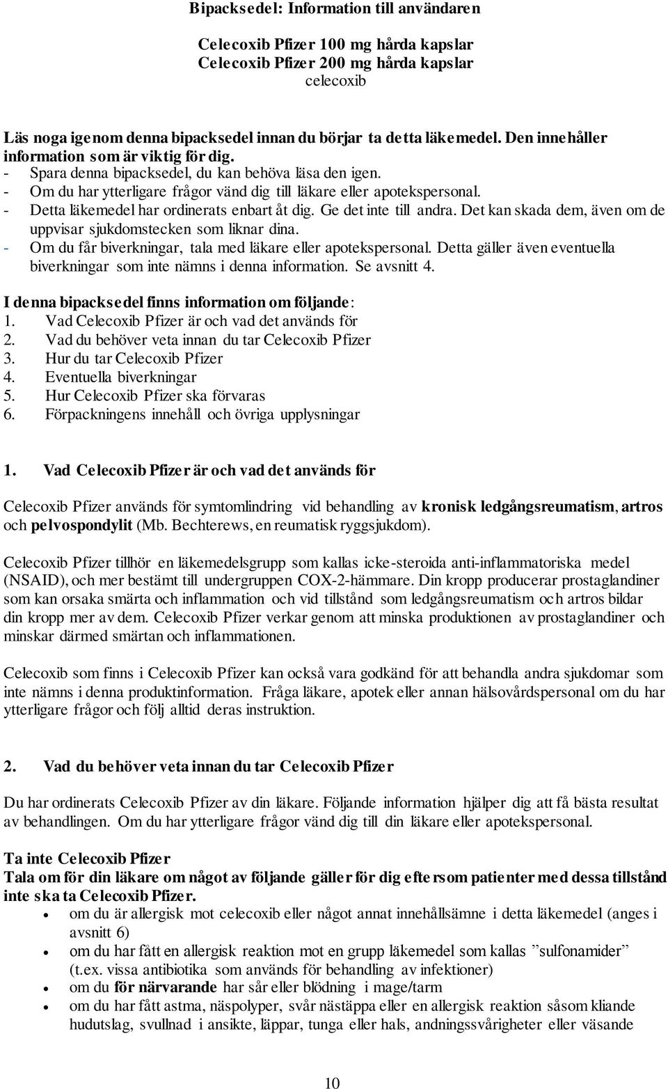 - Detta läkemedel har ordinerats enbart åt dig. Ge det inte till andra. Det kan skada dem, även om de uppvisar sjukdomstecken som liknar dina.