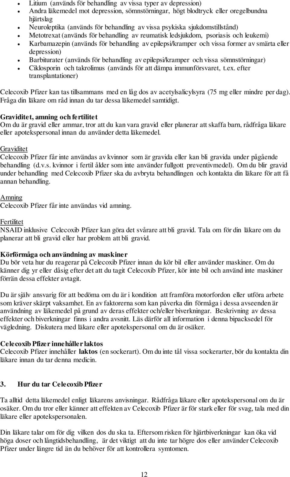 eller depression) Barbiturater (används för behandling av epilepsi/kramper och vissa sömnstörningar) Ciklosporin och takrolimus (används för att dämpa immunförsvaret, t.ex.