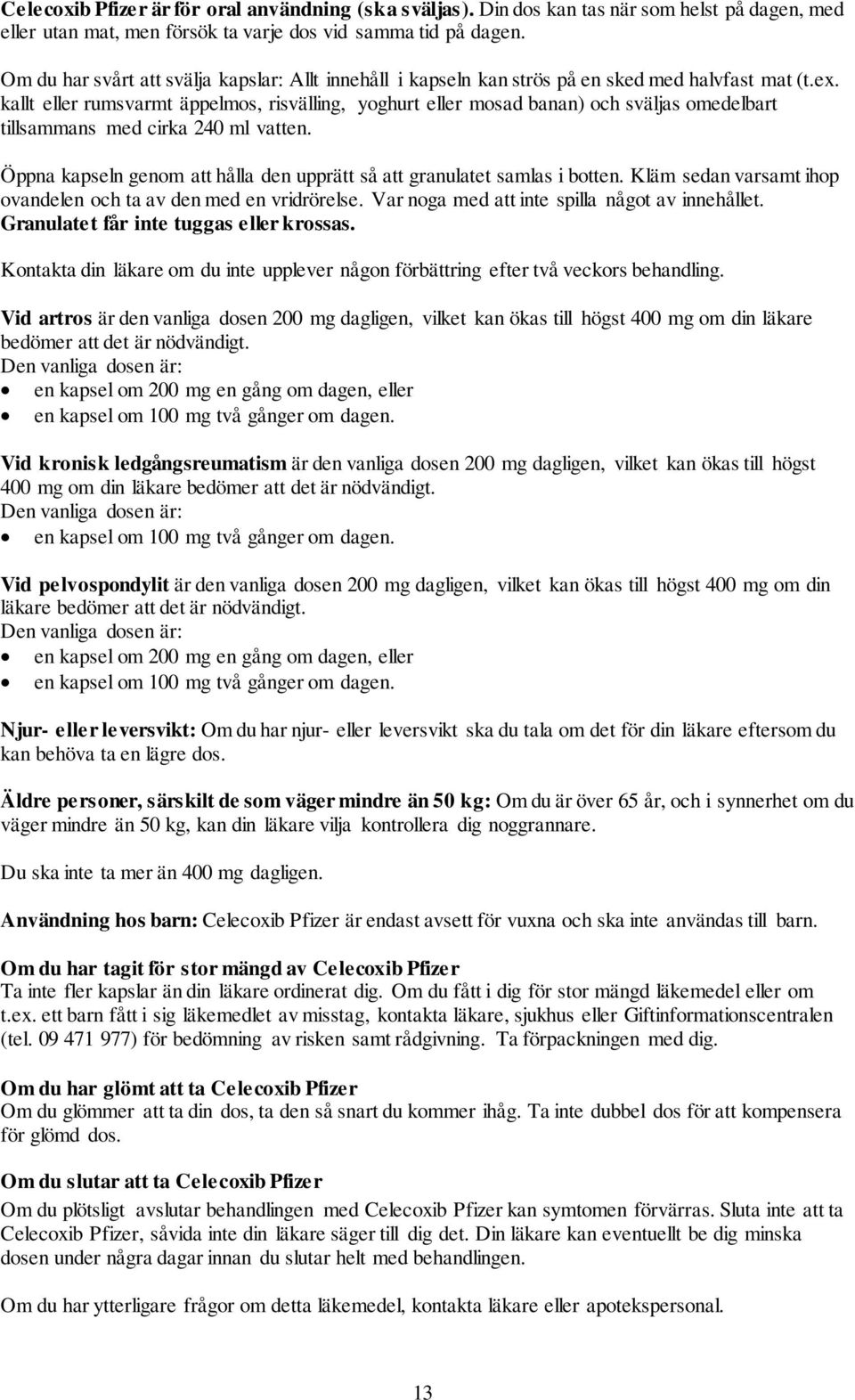 kallt eller rumsvarmt äppelmos, risvälling, yoghurt eller mosad banan) och sväljas omedelbart tillsammans med cirka 240 ml vatten.