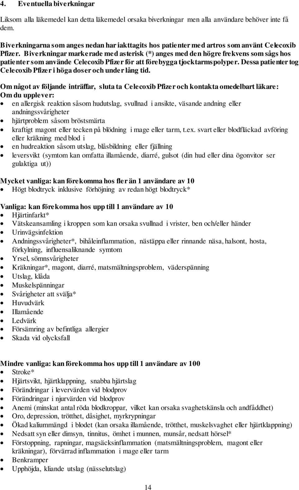 Biverkningar markerade med asterisk (*) anges med den högre frekvens som sågs hos patienter som använde Celecoxib Pfizer för att förebygga tjocktarmspolyper.