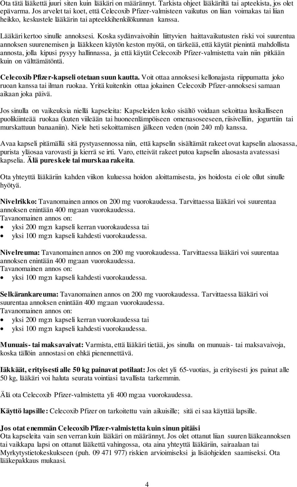 Koska sydänvaivoihin liittyvien haittavaikutusten riski voi suurentua annoksen suurenemisen ja lääkkeen käytön keston myötä, on tärkeää, että käytät pienintä mahdollista annosta, jolla kipusi pysyy