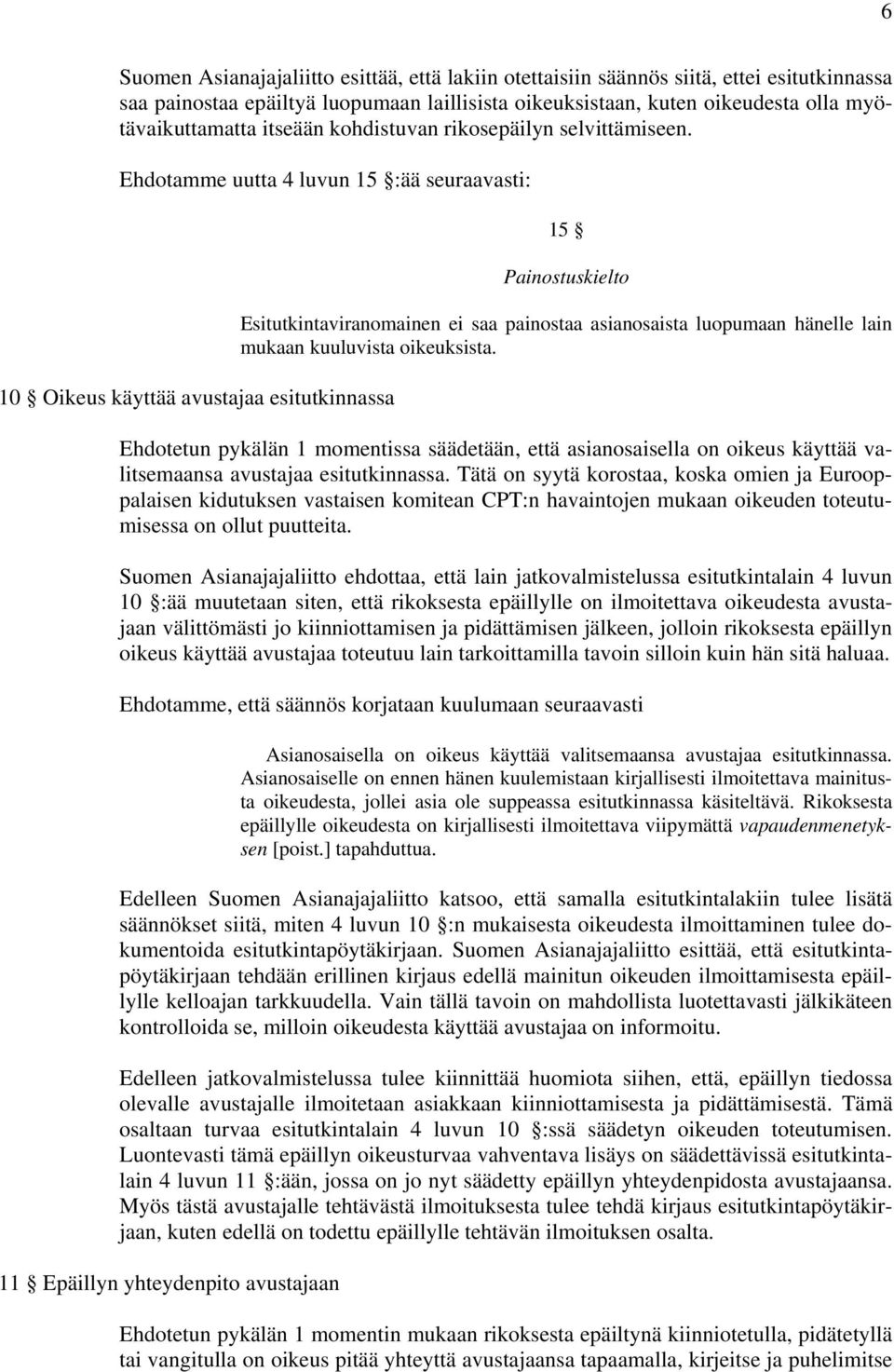 Ehdotamme uutta 4 luvun 15 :ää seuraavasti: 10 Oikeus käyttää avustajaa esitutkinnassa 15 Painostuskielto Esitutkintaviranomainen ei saa painostaa asianosaista luopumaan hänelle lain mukaan