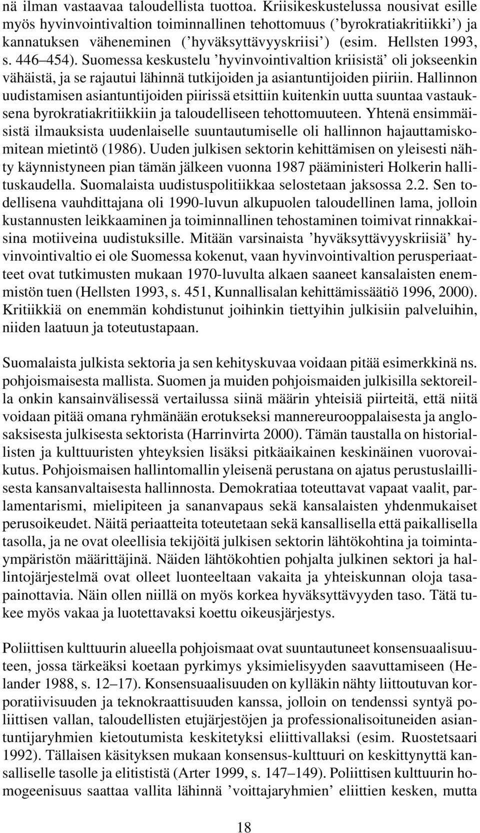 Suomessa keskustelu hyvinvointivaltion kriisistä oli jokseenkin vähäistä, ja se rajautui lähinnä tutkijoiden ja asiantuntijoiden piiriin.