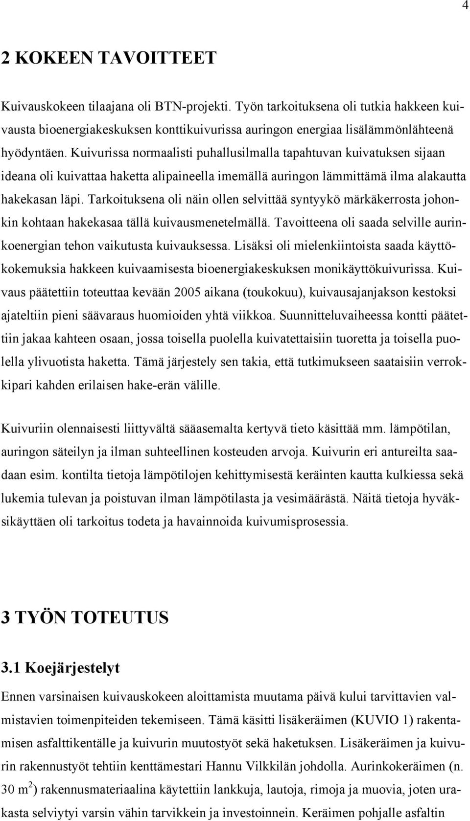 Tarkoituksena oli näin ollen selvittää syntyykö märkäkerrosta johonkin kohtaan hakekasaa tällä kuivausmenetelmällä. Tavoitteena oli saada selville aurinkoenergian tehon vaikutusta kuivauksessa.