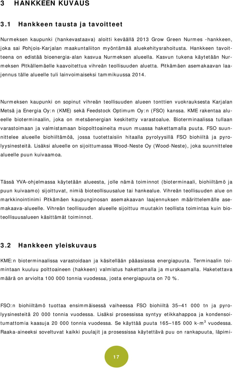 Hankkeen tavoitteena on edistää bioenergia-alan kasvua Nurmeksen alueella. Kasvun tukena käytetään Nurmeksen Pitkällemäelle kaavoitettua vihreän teollisuuden aluetta.