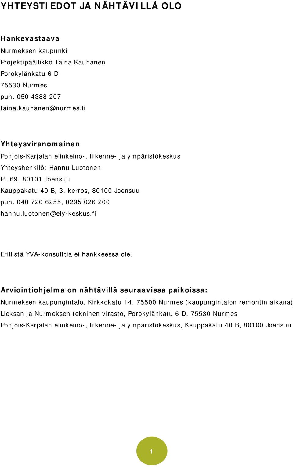 040 720 6255, 0295 026 200 hannu.luotonen@ely-keskus.fi Erillistä YVA-konsulttia ei hankkeessa ole.