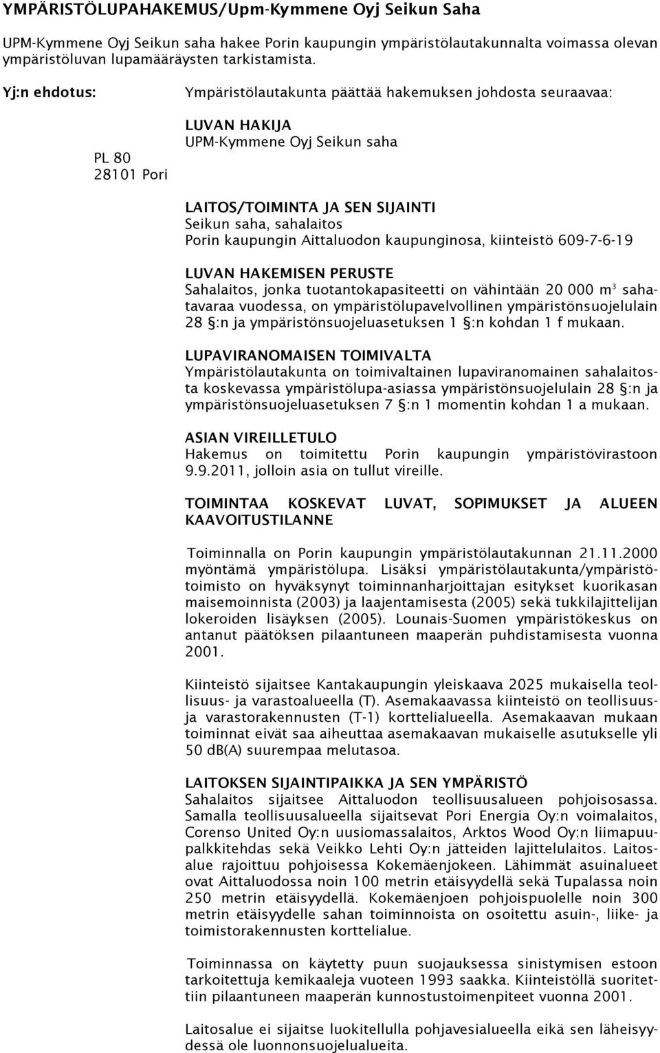 kaupungin Aittaluodon kaupunginosa, kiinteistö 609-7-6-19 LUVAN HAKEMISEN PERUSTE Sahalaitos, jonka tuotantokapasiteetti on vähintään 20 000 m 3 sahatavaraa vuodessa, on ympäristölupavelvollinen