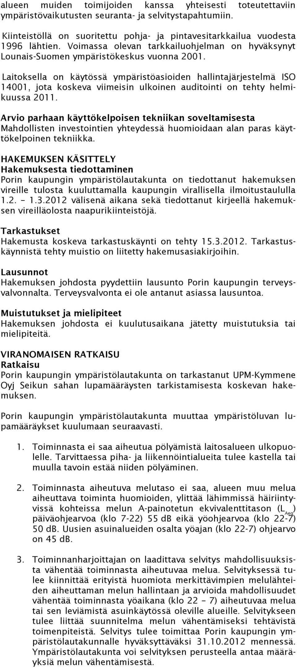 Laitoksella on käytössä ympäristöasioiden hallintajärjestelmä ISO 14001, jota koskeva viimeisin ulkoinen auditointi on tehty helmikuussa 2011.