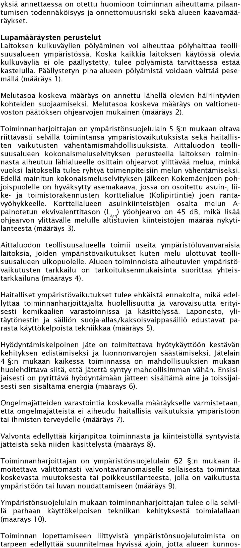 Koska kaikkia laitoksen käytössä olevia kulkuväyliä ei ole päällystetty, tulee pölyämistä tarvittaessa estää kastelulla. Päällystetyn piha-alueen pölyämistä voidaan välttää pesemällä (määräys 1).