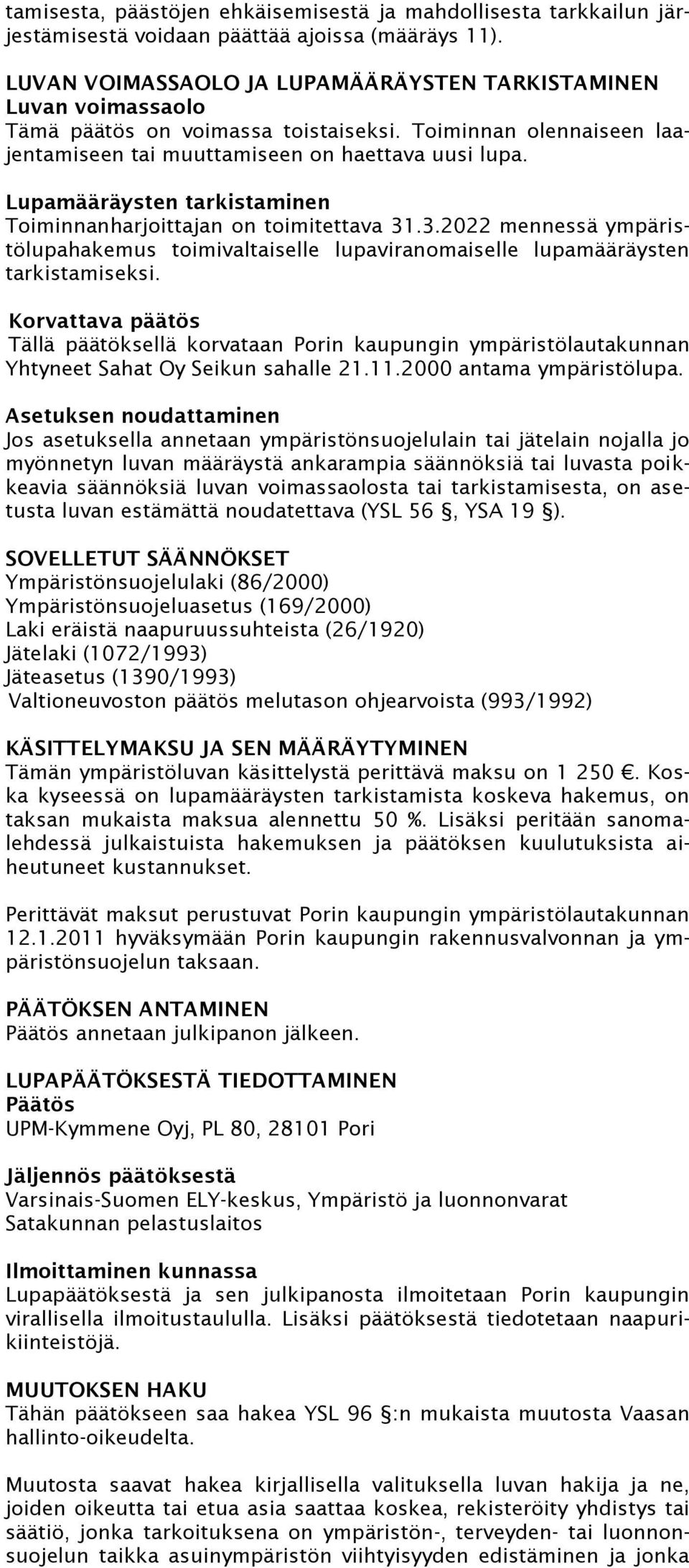 Lupamääräysten tarkistaminen Toiminnanharjoittajan on toimitettava 31.3.2022 mennessä ympäristölupahakemus toimivaltaiselle lupaviranomaiselle lupamääräysten tarkistamiseksi.