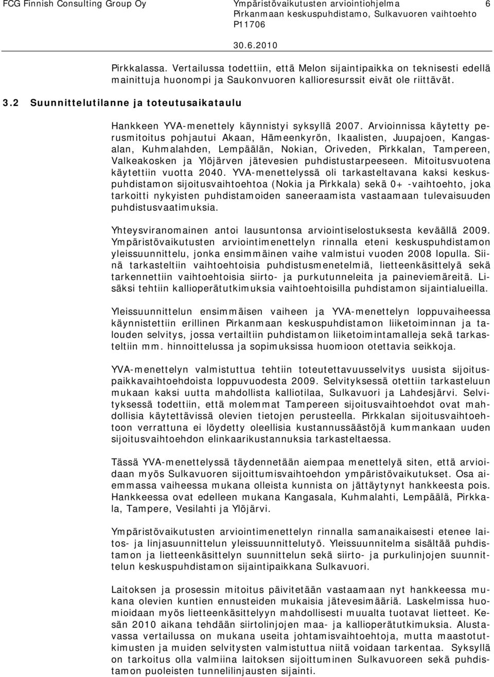 2 Suunnittelutilanne ja toteutusaikataulu Hankkeen YVA-menettely käynnistyi syksyllä 2007.