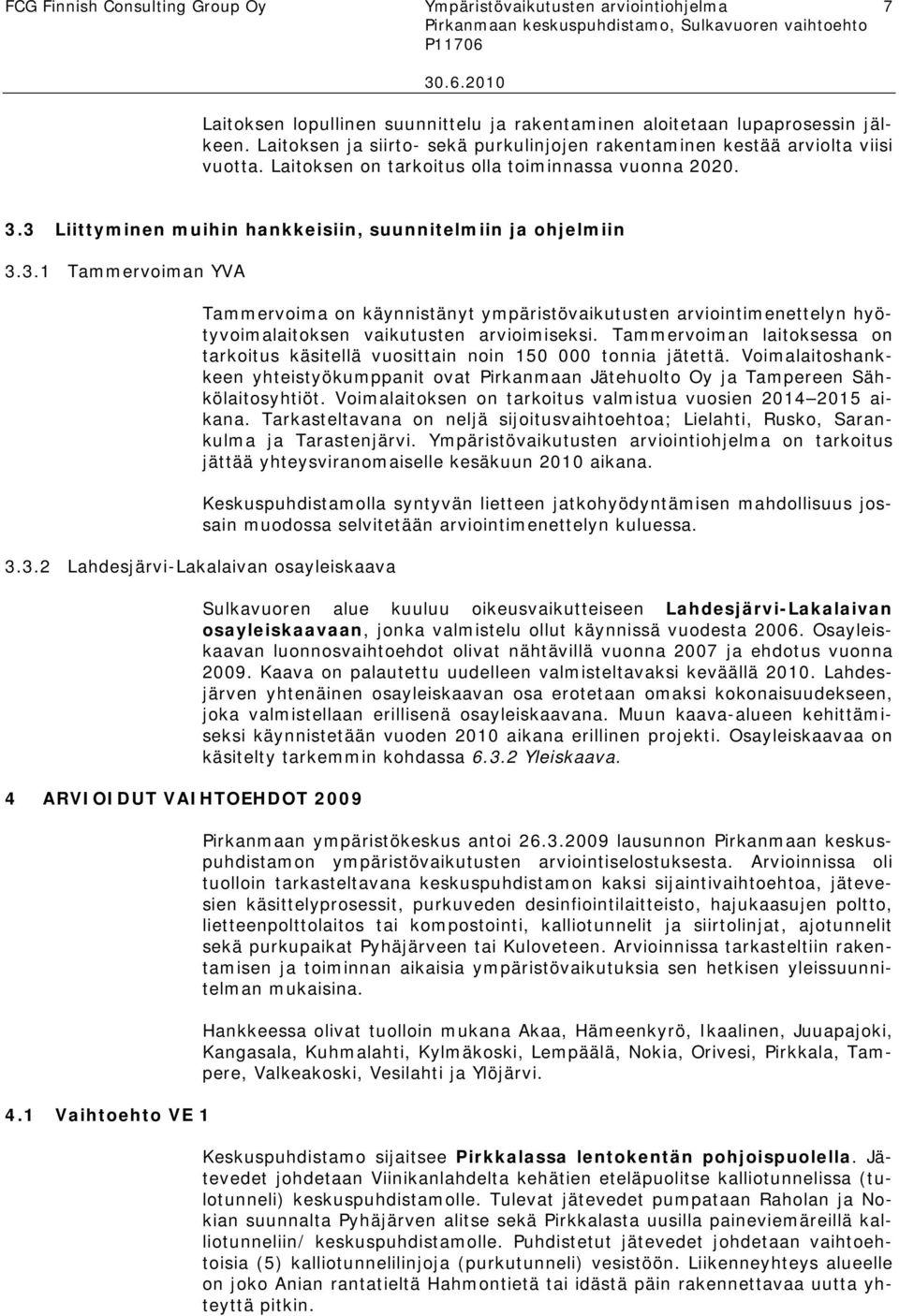 3 Liittyminen muihin hankkeisiin, suunnitelmiin ja ohjelmiin 3.3.1 Tammervoiman YVA Tammervoima on käynnistänyt ympäristövaikutusten arviointimenettelyn hyötyvoimalaitoksen vaikutusten arvioimiseksi.