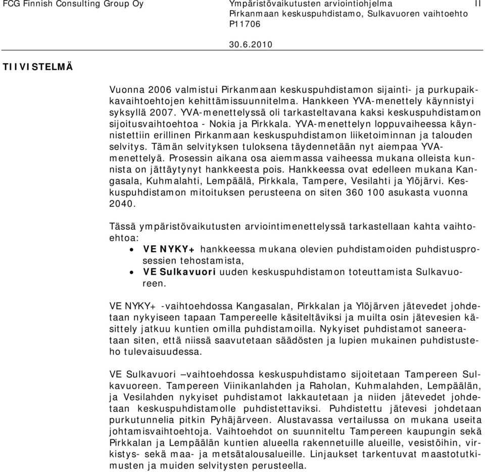 YVA-menettelyn loppuvaiheessa käynnistettiin erillinen Pirkanmaan keskuspuhdistamon liiketoiminnan ja talouden selvitys. Tämän selvityksen tuloksena täydennetään nyt aiempaa YVAmenettelyä.