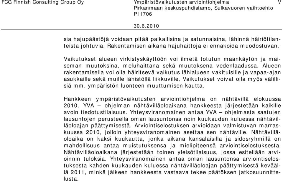 Alueen rakentamisella voi olla häiritsevä vaikutus lähialueen vakituisille ja vapaa-ajan asukkaille sekä muille lähistöllä liikkuville. Vaikutukset voivat olla myös välillisiä mm.