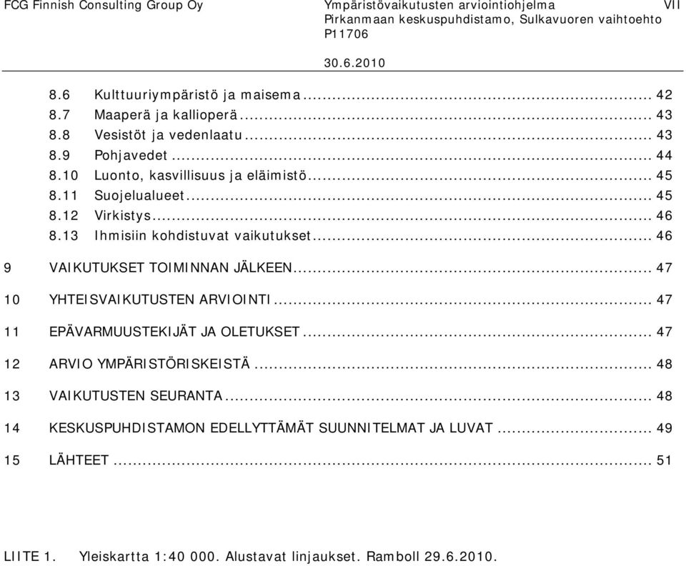 13 Ihmisiin kohdistuvat vaikutukset... 46 9 VAIKUTUKSET TOIMINNAN JÄLKEEN... 47 10 YHTEISVAIKUTUSTEN ARVIOINTI... 47 11 EPÄVARMUUSTEKIJÄT JA OLETUKSET.