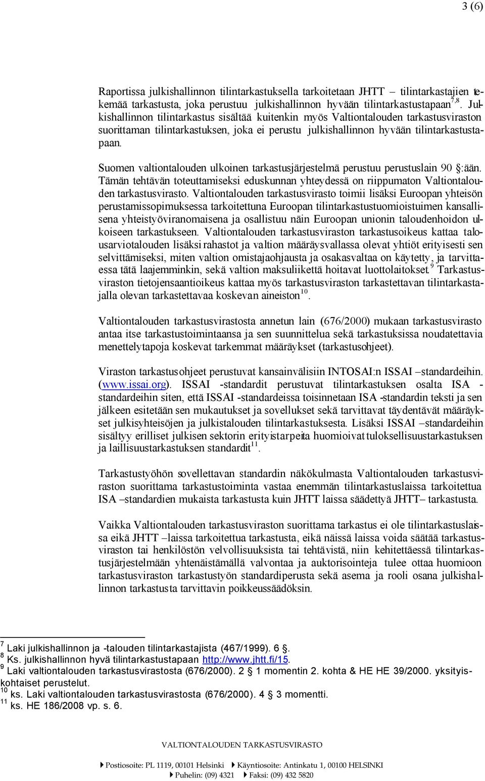Suomen valtiontalouden ulkoinen tarkastusjärjestelmä perustuu perustuslain 90 :ään. Tämän tehtävän toteuttamiseksi eduskunnan yhteydessä on riippumaton Valtiontalouden tarkastusvirasto.