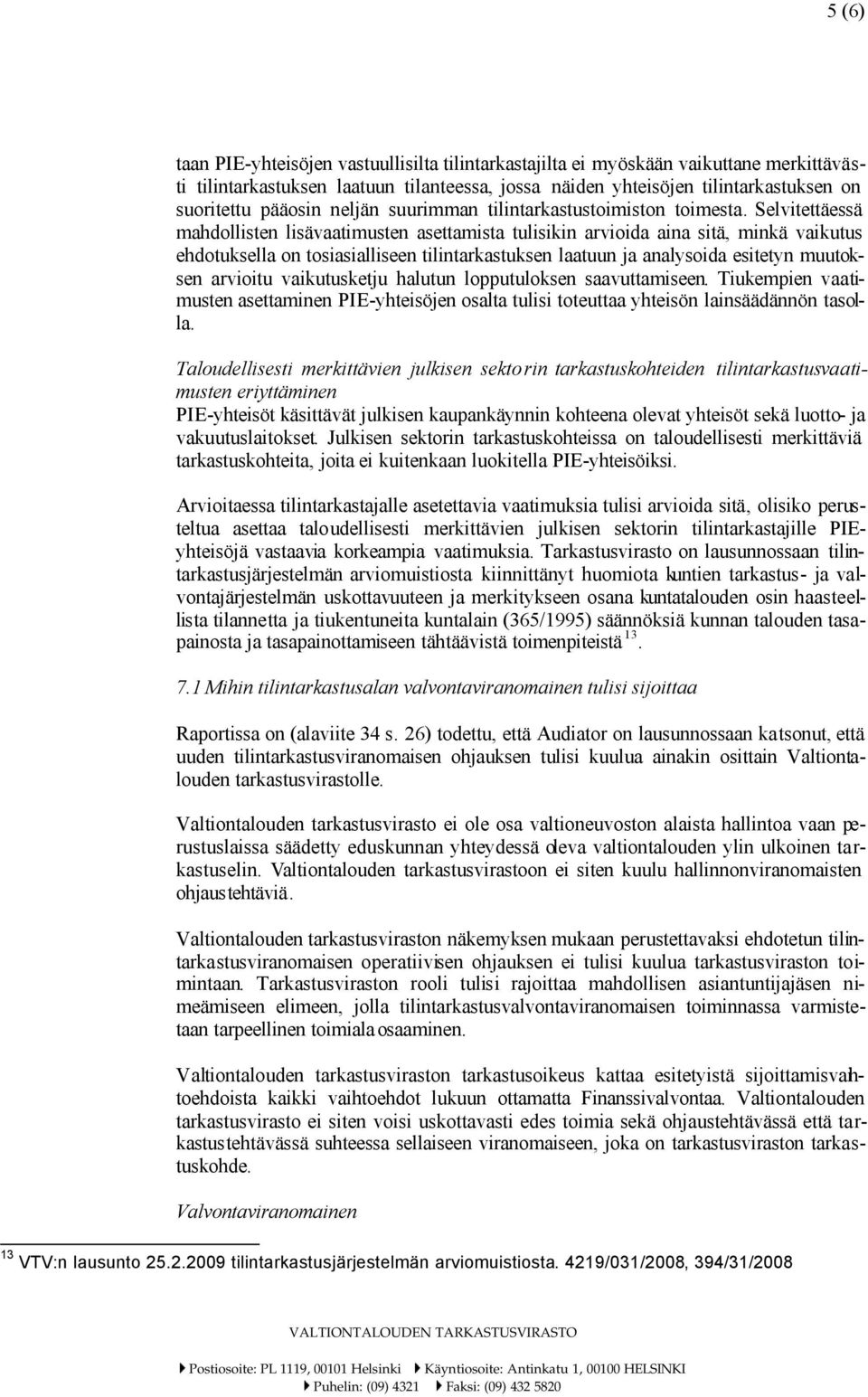 Selvitettäessä mahdollisten lisävaatimusten asettamista tulisikin arvioida aina sitä, minkä vaikutus ehdotuksella on tosiasialliseen tilintarkastuksen laatuun ja analysoida esitetyn muutoksen