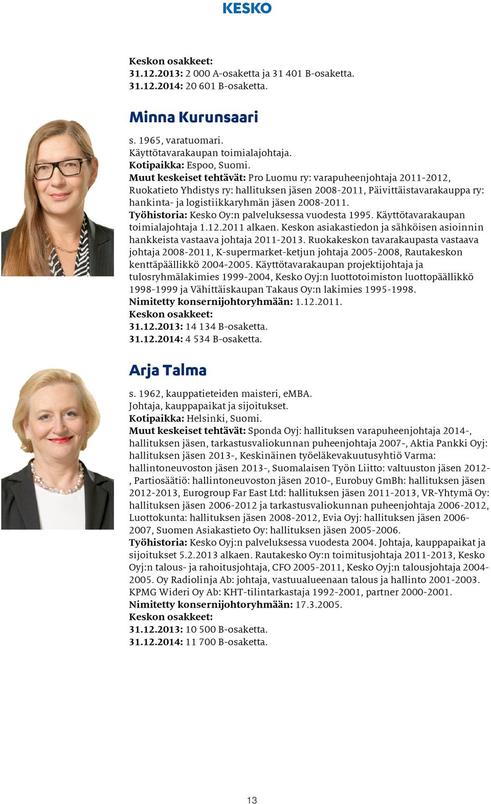 Työhistoria: Kesko Oy:n palveluksessa vuodesta 1995. Käyttötavarakaupan toimialajohtaja 1.12.2011 alkaen. Keskon asiakastiedon ja sähköisen asioinnin hankkeista vastaava johtaja 2011-2013.