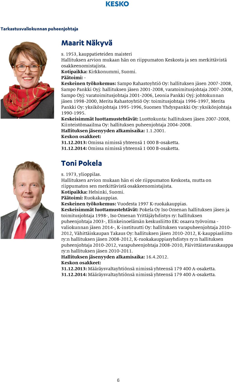 Päätoimi: - Keskeinen työkokemus: Sampo Rahastoyhtiö Oy: hallituksen jäsen 2007-2008, Sampo Pankki Oyj: hallituksen jäsen 2001-2008, varatoimitusjohtaja 2007-2008, Sampo Oyj: varatoimitusjohtaja