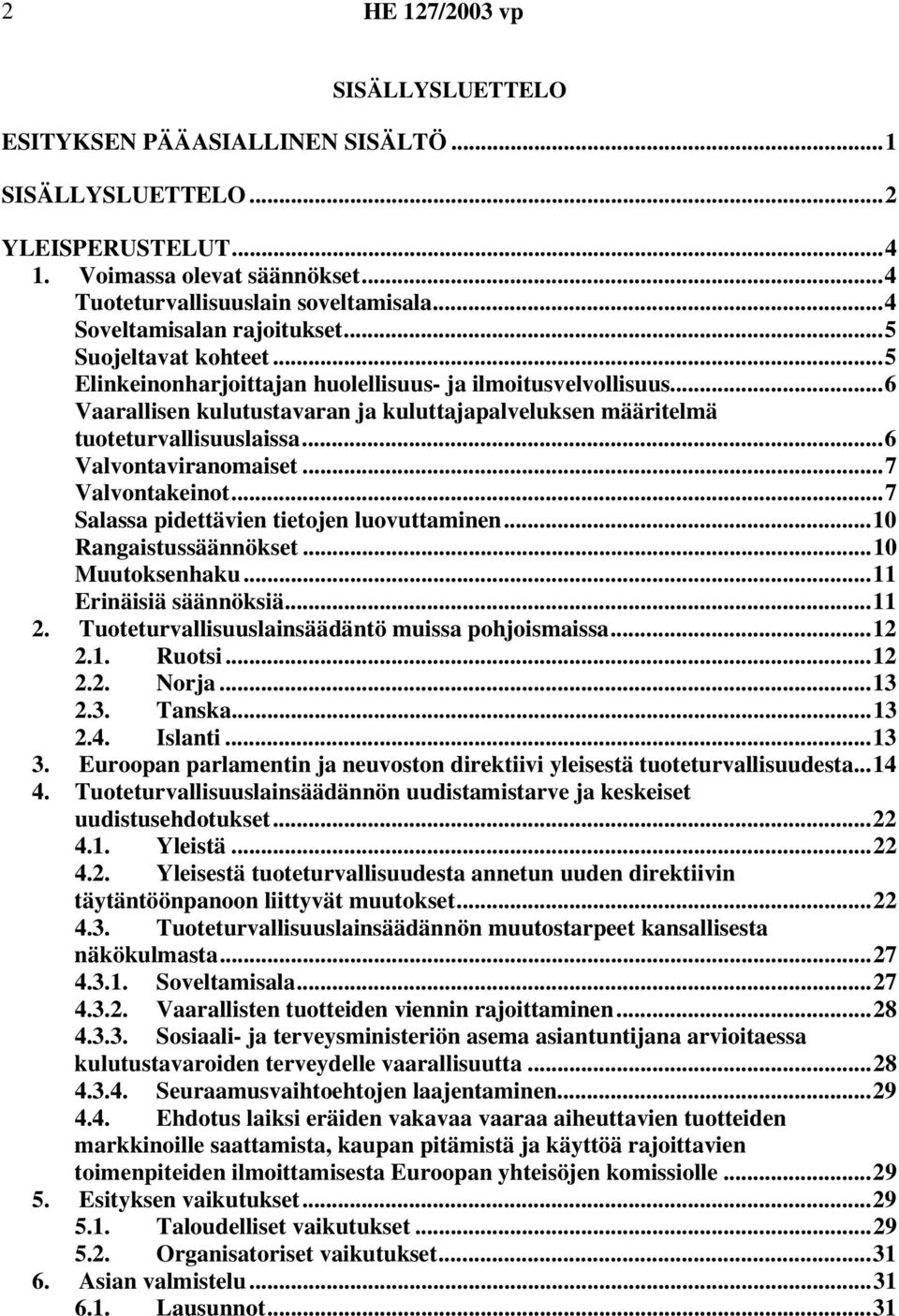 ..6 Vaarallisen kulutustavaran ja kuluttajapalveluksen määritelmä tuoteturvallisuuslaissa...6 Valvontaviranomaiset...7 Valvontakeinot...7 Salassa pidettävien tietojen luovuttaminen.